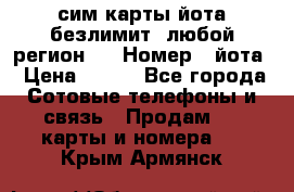 сим-карты йота безлимит (любой регион ) › Номер ­ йота › Цена ­ 900 - Все города Сотовые телефоны и связь » Продам sim-карты и номера   . Крым,Армянск